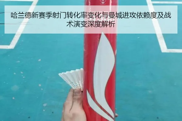 哈兰德新赛季射门转化率变化与曼城进攻依赖度及战术演变深度解析