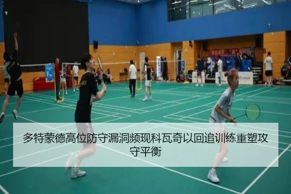 多特蒙德高位防守漏洞频现科瓦奇以回追训练重塑攻守平衡